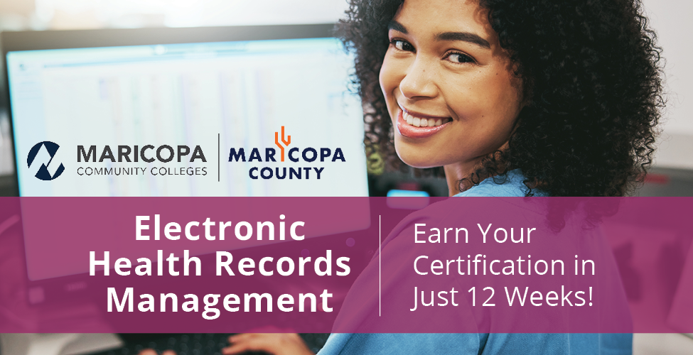 Woman smiling in front of a computer screen of the electronic health records she manages. Text on the image says "Electronic Health Records Management | Earn Your Certification in Just 12 Weeks!" and is accompanied by the Maricopa Community Colleges logo and the Maricopa County logo.